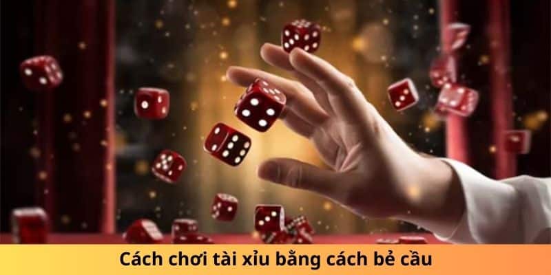 Cách chơi tài xỉu bằng cách bẻ cầu