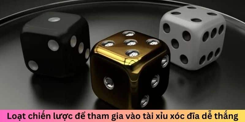 Loạt chiến lược để tham gia vào tài xỉu xóc đĩa dễ thắng